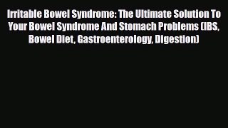 Read ‪Irritable Bowel Syndrome: The Ultimate Solution To Your Bowel Syndrome And Stomach Problems‬