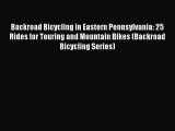 Read Backroad Bicycling in Eastern Pennsylvania: 25 Rides for Touring and Mountain Bikes (Backroad