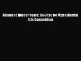 Download Advanced Rubber Guard: Jiu-Jitsu for Mixed Martial Arts Competition PDF Free