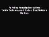 Read Fly Fishing Kentucky: Your Guide to Tackle Techniques and  the Best Trout Waters in the