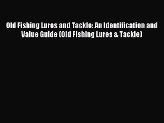 Download Video: Read Old Fishing Lures and Tackle: An Identification and Value Guide (Old Fishing Lures & Tackle)