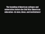 [PDF] The founding of American colleges and universities before the Civil War (American education--its