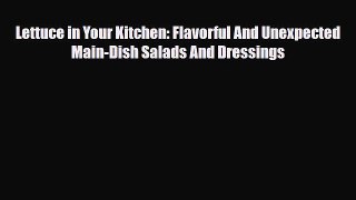 Read ‪Lettuce in Your Kitchen: Flavorful And Unexpected Main-Dish Salads And Dressings‬ Ebook