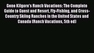 Read Gene Kilgore's Ranch Vacations: The Complete Guide to Guest and Resort Fly-Fishing and
