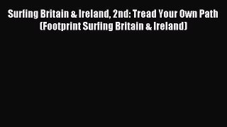 Read Surfing Britain & Ireland 2nd: Tread Your Own Path (Footprint Surfing Britain & Ireland)