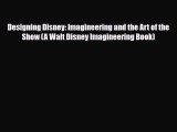 Read ‪Designing Disney: Imagineering and the Art of the Show (A Walt Disney Imagineering Book)‬