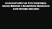 [PDF] Infants and Toddlers at Work: Using Reggio-Inspired Materials to Support Brain Development