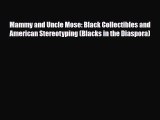 Read ‪Mammy and Uncle Mose: Black Collectibles and American Stereotyping (Blacks in the Diaspora)‬