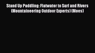 Read Stand Up Paddling: Flatwater to Surf and Rivers (Mountaineering Outdoor Experts) (Moes)
