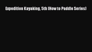Read Expedition Kayaking 5th (How to Paddle Series) Ebook Free