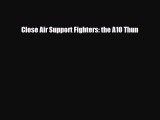 Read ‪Close Air Support Fighters: the A10 Thun Ebook Free