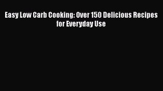 [PDF] Easy Low Carb Cooking: Over 150 Delicious Recipes for Everyday Use [Download] Online