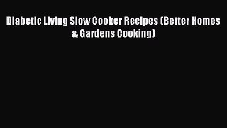 [PDF] Diabetic Living Slow Cooker Recipes (Better Homes & Gardens Cooking) [Read] Online
