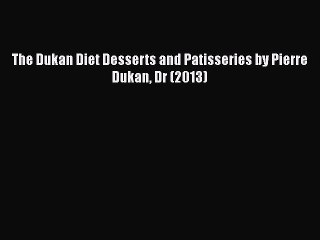 [PDF] The Dukan Diet Desserts and Patisseries by Pierre Dukan Dr (2013) [Download] Full Ebook