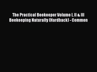 Download Video: [PDF] The Practical Beekeeper Volume I II & III Beekeeping Naturally (Hardback) - Common [Read]