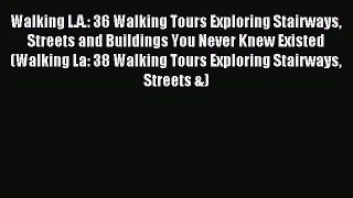Read Walking L.A.: 36 Walking Tours Exploring Stairways Streets and Buildings You Never Knew