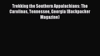 Read Trekking the Southern Appalachians: The Carolinas Tennessee Georgia (Backpacker Magazine)