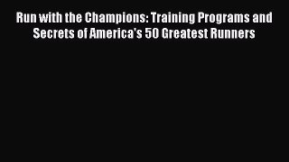 Read Run with the Champions: Training Programs and Secrets of America's 50 Greatest Runners