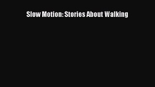 Download Slow Motion: Stories About Walking PDF Free