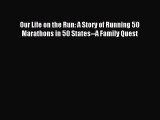Read Our Life on the Run: A Story of Running 50 Marathons in 50 States--A Family Quest Ebook
