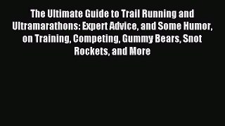 Read The Ultimate Guide to Trail Running and Ultramarathons: Expert Advice and Some Humor on
