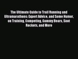 Read The Ultimate Guide to Trail Running and Ultramarathons: Expert Advice and Some Humor on