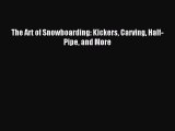 Read The Art of Snowboarding: Kickers Carving Half-Pipe and More PDF Online