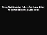 Read Street Skateboarding: Endless Grinds and Slides: An Instructional Look at Curb Tricks