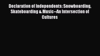 Read Declaration of Independents: Snowboarding Skateboarding & Music--An Intersection of Cultures