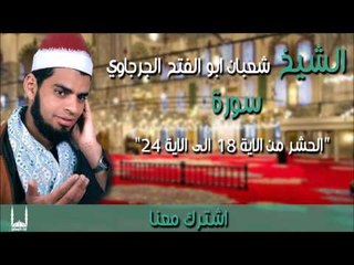 الشيخ شعبان ابو الفتح الجرجاوي سورة الحشر من الاية 18 الى الاية 24