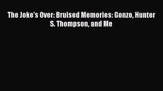 PDF The Joke's Over: Bruised Memories: Gonzo Hunter S. Thompson and Me Free Books