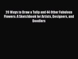 PDF 20 Ways to Draw a Tulip and 44 Other Fabulous Flowers: A Sketchbook for Artists Designers