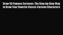 PDF Draw 50 Famous Cartoons: The Step-by-Step Way to Draw Your Favorite Classic Cartoon Characters