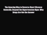 [PDF] The Amazing Way to Reverse Heart Disease Naturally: Beyond the Hypertension Hype: Why