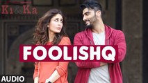 FOOLISHQ Full Song (Audio)  KI & KA  Arjun Kapoor, Kareena Kapoor  Armaan Malik, Shreya Ghoshal