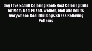 Download Dog Lover: Adult Coloring Book: Best Coloring Gifts for Mom Dad Friend Women Men and