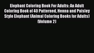 Download Elephant Coloring Book For Adults: An Adult Coloring Book of 40 Patterned Henna and