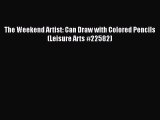 PDF The Weekend Artist: Can Draw with Colored Pencils (Leisure Arts #22582) Free Books