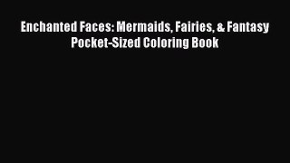 Download Enchanted Faces: Mermaids Fairies & Fantasy Pocket-Sized Coloring Book  Read Online