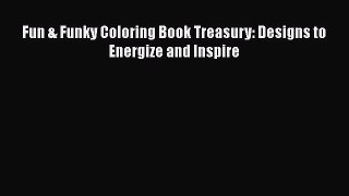 PDF Fun & Funky Coloring Book Treasury: Designs to Energize and Inspire Free Books