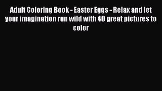 PDF Adult Coloring Book - Easter Eggs - Relax and let your imagination run wild with 40 great