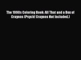 PDF The 1990s Coloring Book: All That and a Box of Crayons (Psych! Crayons Not Included.)