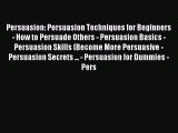 Read Persuasion: Persuasion Techniques for Beginners - How to Persuade Others - Persuasion