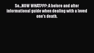 Download So...NOW WHAT???: A before and after informational guide when dealing with a loved