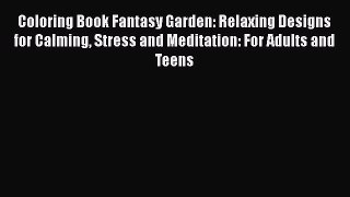 PDF Coloring Book Fantasy Garden: Relaxing Designs for Calming Stress and Meditation: For Adults