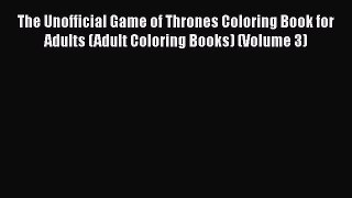 PDF The Unofficial Game of Thrones Coloring Book for Adults (Adult Coloring Books) (Volume