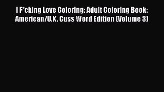 PDF I F*cking Love Coloring: Adult Coloring Book: American/U.K. Cuss Word Edition (Volume 3)