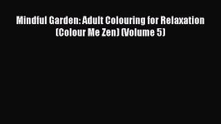 PDF Mindful Garden: Adult Colouring for Relaxation (Colour Me Zen) (Volume 5) Free Books
