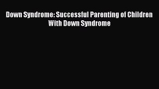 Download Down Syndrome: Successful Parenting of Children With Down Syndrome  EBook