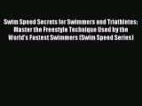 Download Swim Speed Secrets for Swimmers and Triathletes: Master the Freestyle Technique Used
